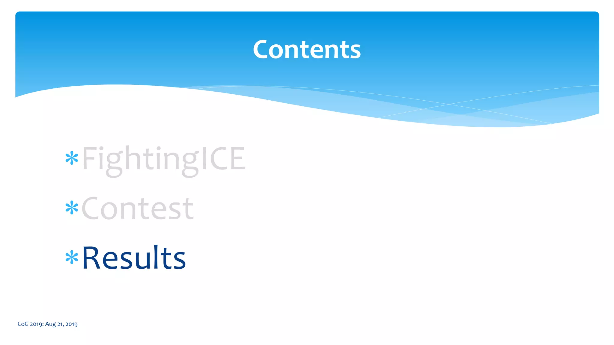 FightingICE
Contest
Results
Contents
CoG 2019: Aug 21, 2019
 