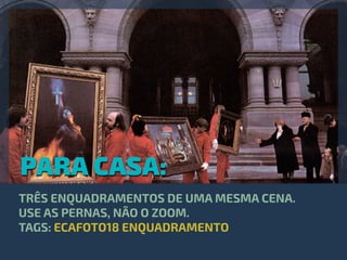 PARA CASA:
TRÊS ENQUADRAMENTOS DE UMA MESMA CENA.
USE AS PERNAS, NÃO O ZOOM.  
TAGS: ECAFOTO18 ENQUADRAMENTO
 