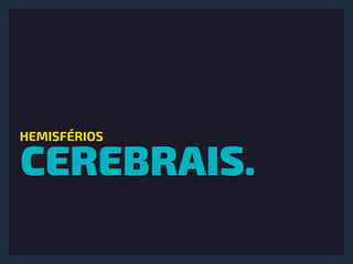CEREBRAIS.
HEMISFÉRIOS
 