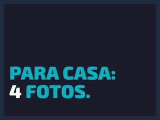 PARA CASA:
4 FOTOS.
 