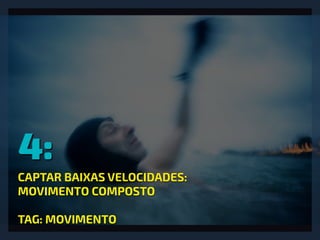 4:
CAPTAR BAIXAS VELOCIDADES:
MOVIMENTO COMPOSTO
TAG: MOVIMENTO
 