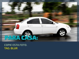 PARA CASA:
COPIE ESTA FOTO.
TAG: BLUR
 