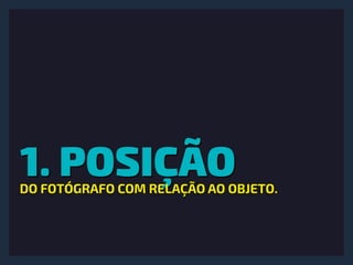 1. POSIÇÃODO FOTÓGRAFO COM RELAÇÃO AO OBJETO.
 