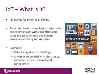 IoT – What is it?
• IoT stands for Internet of Things
• Term used to describe physical objects that
can communicate with e...