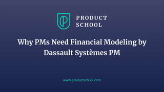 www.productschool.com
Why PMs Need Financial Modeling by
Dassault Systèmes PM
 