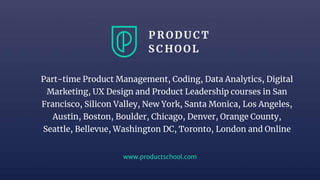 www.productschool.com
Part-time Product Management, Coding, Data Analytics, Digital
Marketing, UX Design and Product Leade...