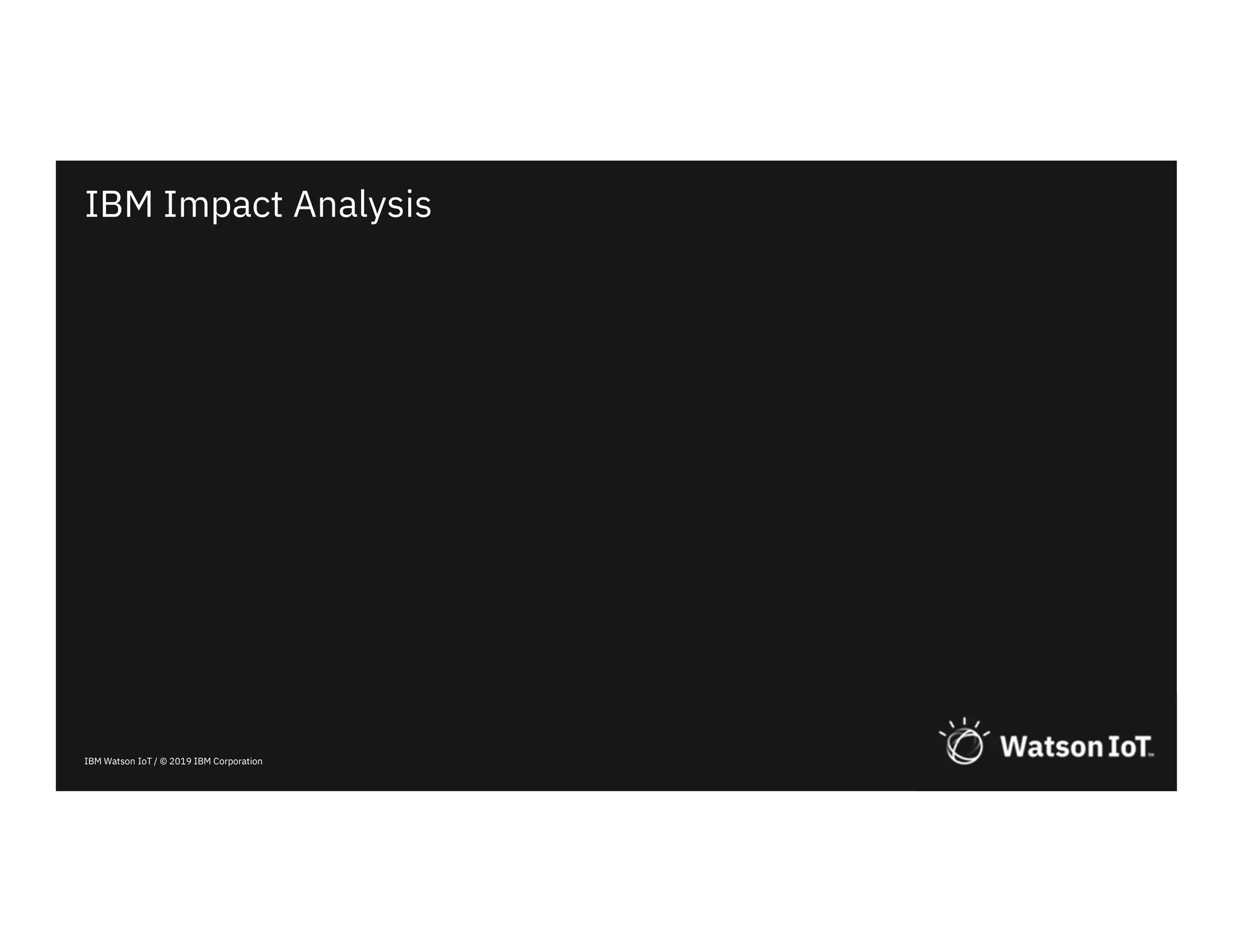 IBM Watson IoT / © 2019 IBM Corporation
IBM Impact Analysis
 