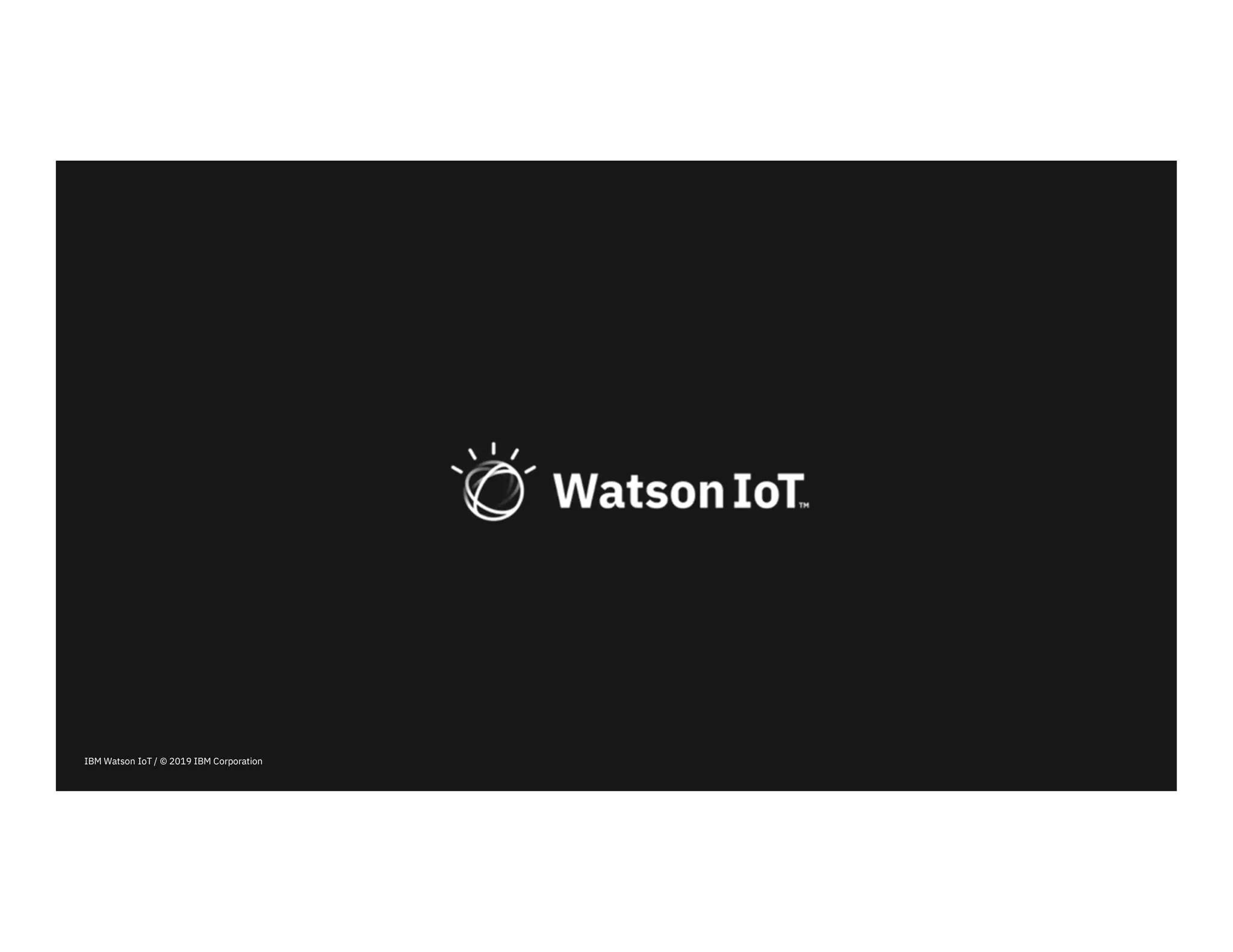 IBM Watson IoT / © 2019 IBM Corporation
 