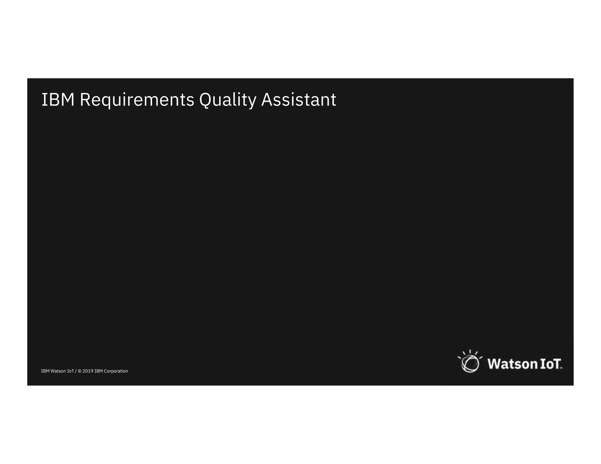 IBM Watson IoT / © 2019 IBM Corporation
IBM Requirements Quality Assistant
 