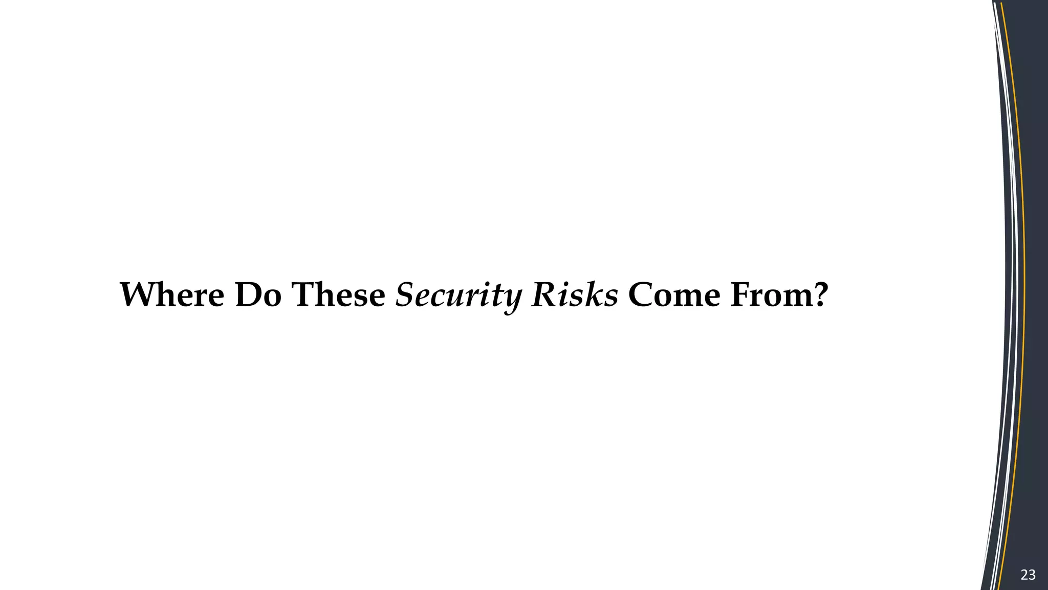 23
Where Do These Security Risks Come From?
 
