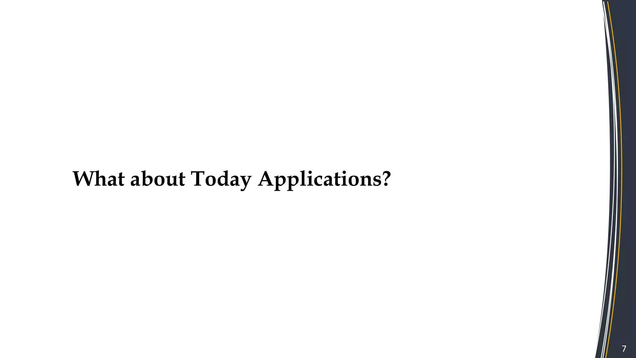 7
What about Today Applications?
 