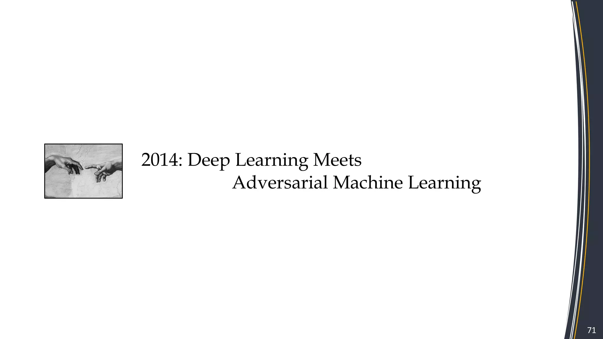 71
2014: Deep Learning Meets
Adversarial Machine Learning
 