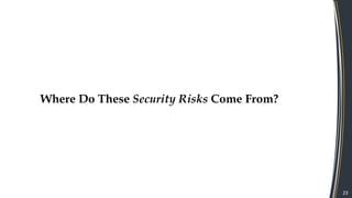 23
Where Do These Security Risks Come From?
 