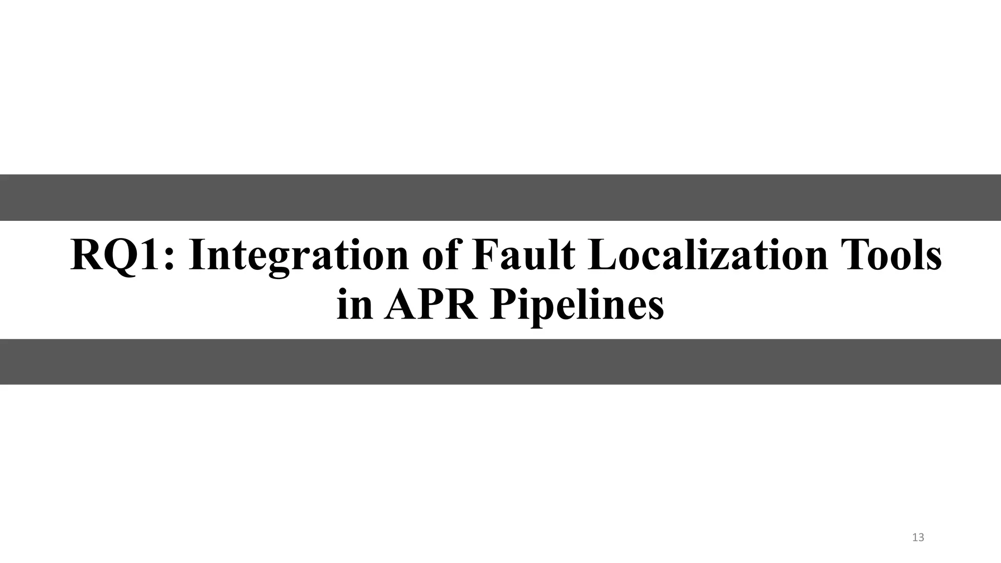 13
RQ1: Integration of Fault Localization Tools
in APR Pipelines
 