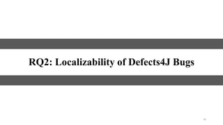 16
RQ2: Localizability of Defects4J Bugs
 