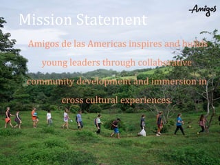 AMIGOS History
• Founded in 1965
• 54 years of experience in Latin
America
• Over 28,000 alumni across the
Americas
 