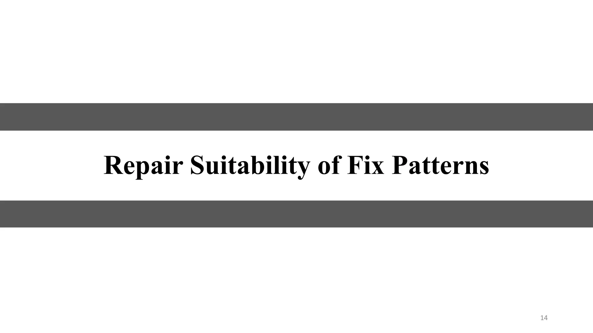 14
Repair Suitability of Fix Patterns
 