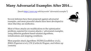 Many Adversarial Examples After 2014…
[Search https://arxiv.org with keywords “adversarial examples”]
45
Several defenses ...