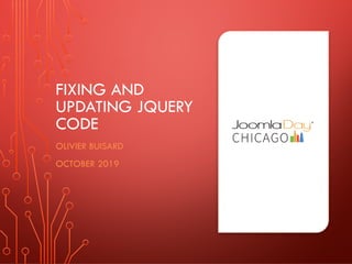  
 
FIXING AND
UPDATING JQUERY
CODE
OLIVIER BUISARD
OCTOBER 2019
 
