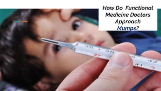 How Do Functional
Medicine Doctors
Approach
Mumps?
 