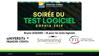 Bruno LEGEARD – IA pour les tests logiciels
17/10/19 3ème édition Soirée du Test Logiciel Sophia #STLS2019 1
 