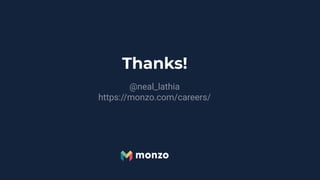 Thanks!
@neal_lathia
https://monzo.com/careers/
 