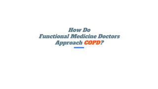 How Do
Functional Medicine Doctors
Approach COPD?
 