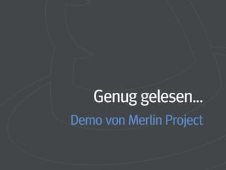 Genug gelesen…
Demo von Merlin Project
 