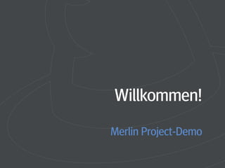 Willkommen!
Merlin Project-Demo
 