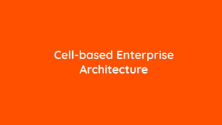 Cell-based Enterprise
Architecture
 