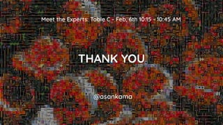 @asankama
THANK YOU
Meet the Experts: Table C - Feb, 6th 10:15 - 10:45 AM
 