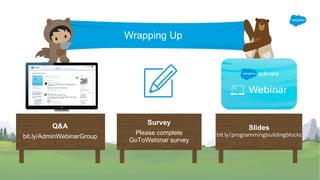 Q&A
bit.ly/AdminWebinarGroup
Slides
bit.ly/programmingbuildingblocks
Wrapping Up
Survey
Please complete
GoToWebinar survey
 