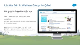 Join the Admin Webinar Group for Q&A!
bit.ly/AdminWebinarGroup
Don’t wait until the end to ask your
question!
We have team members on hand to answer questions
in the webinar group.
Stick around for live Q&A at the end!
Speakers will tackle more questions at the end, time-
allowing
 