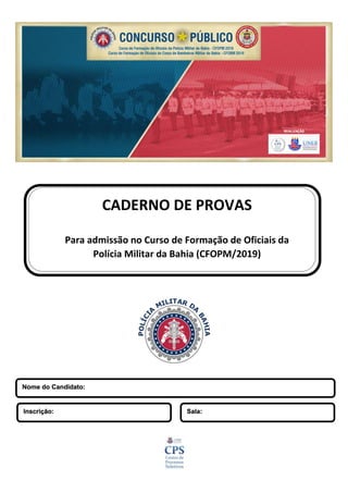 –
CADERNO DE PROVAS
Para admissão no Curso de Formação de Oficiais da
Polícia Militar da Bahia (CFOPM/2019)
Nome do Candidato:
Sala:
Inscrição:
 