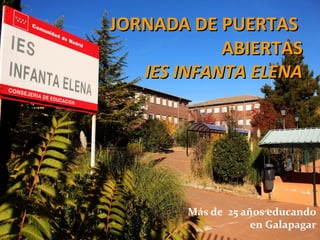 JORNADA DE PUERTASJORNADA DE PUERTAS
ABIERTASABIERTAS
IES INFANTA ELENAIES INFANTA ELENA
Más de 25 años educando
en Galapagar
 
