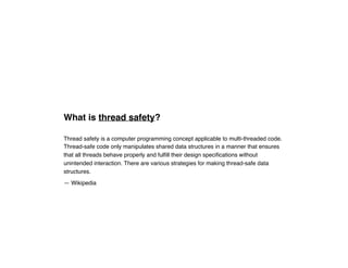 What is thread safety?
Thread safety is a computer programming concept applicable to multi-threaded code.
Thread-safe code...