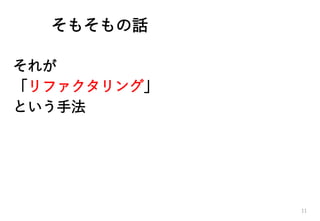 そもそもの話
それが
「リファクタリング」
という手法
11
 