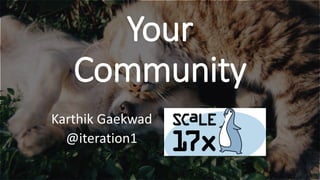 Your
Community
Karthik Gaekwad
@iteration1
 