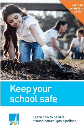 Fold-out
safety tips
poster
Learn how to be safe
around natural gas pipelines
Keepyour
school safe
 