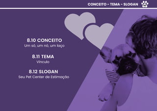 CONCEITO - TEMA - SLOGAN
8.11 TEMA
Um só, um nó, um laço
8.10 CONCEITO
Vínculo
Seu Pet Center de Estimação
8.12 SLOGAN
40
 