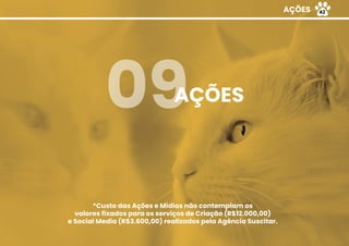 AÇÕES09
*Custo das Ações e Mídias não contemplam os
valores fixados para os serviços de Criação (R$12.000,00)
e Social Media (R$3.600,00) realizados pela Agência Suscitar.
AÇÕES 42
 