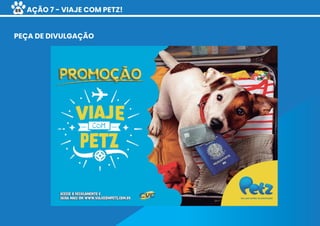 AÇÃO 7 - VIAJE COM PETZ!
PEÇA DE DIVULGAÇÃO
69
 