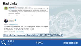 @patrickstox
https://twitter.com/JohnMu/status/1071117238629994496
Bad Links
 