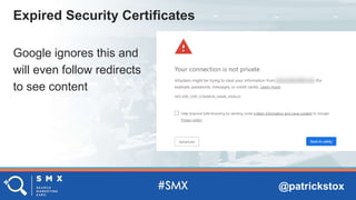 @patrickstox
Google ignores this and
will even follow redirects
to see content
Expired Security Certificates
 