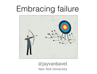 @jayvanbavel
New York University
Embracing failure
 