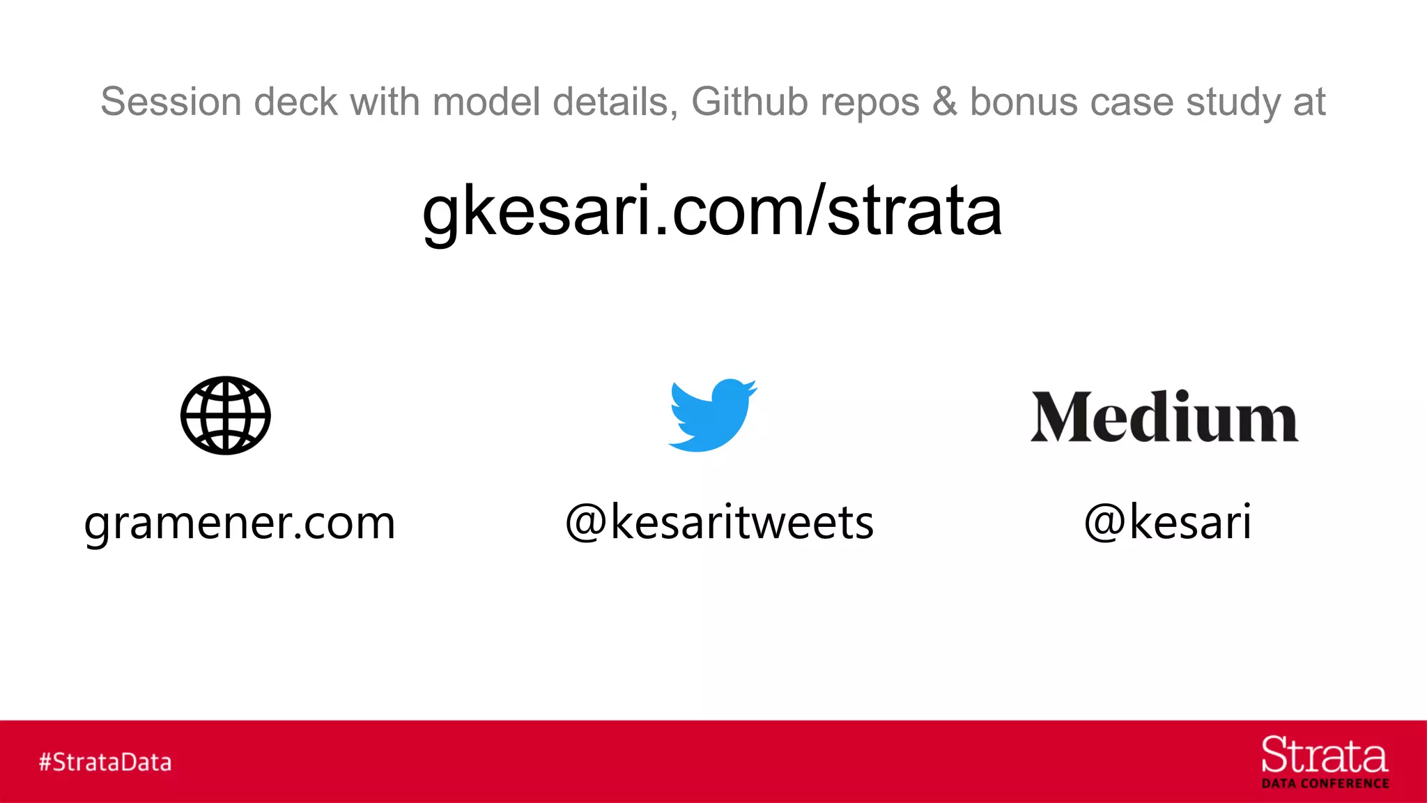 Session deck with model details, Github repos & bonus case study at
@kesaritweetsgramener.com @kesari
gkesari.com/strata
 