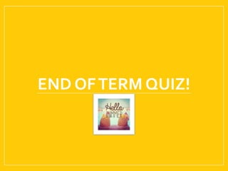 END OFTERM QUIZ!
 