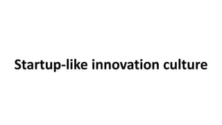 Startup-like innovation culture
 