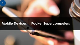 Mobile Devices Pocket Supercomputers
1
 