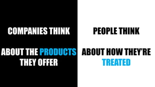 Sotiris Syrmakezis
PEOPLE THINK
ABOUT HOW THEY’RE
TREATED
COMPANIES THINK
ABOUT THE PRODUCTS
THEY OFFER
 